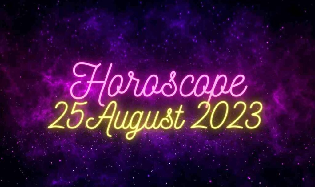 Daily Horoscope 25 August 2023