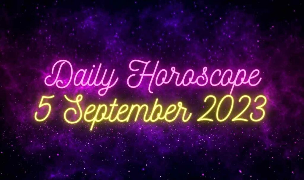 Daily Horoscope 5 September 2023